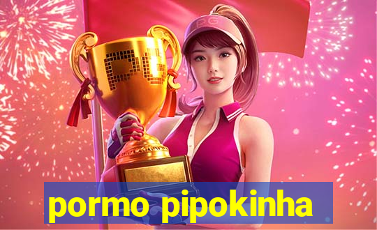 pormo pipokinha